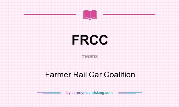 What does FRCC mean? It stands for Farmer Rail Car Coalition