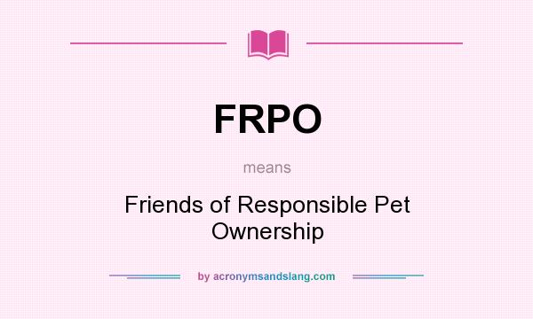 What does FRPO mean? It stands for Friends of Responsible Pet Ownership