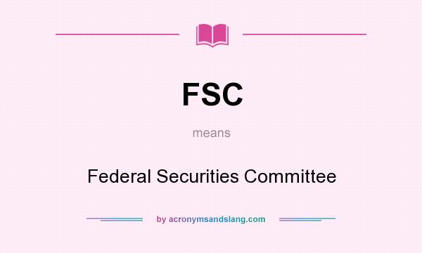 What does FSC mean? It stands for Federal Securities Committee
