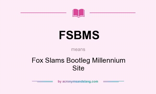 What does FSBMS mean? It stands for Fox Slams Bootleg Millennium Site