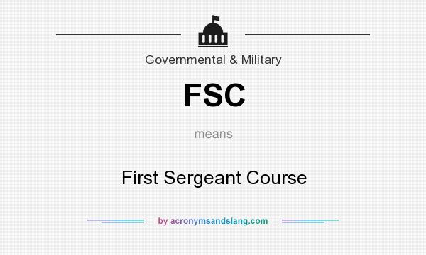 What does FSC mean? It stands for First Sergeant Course