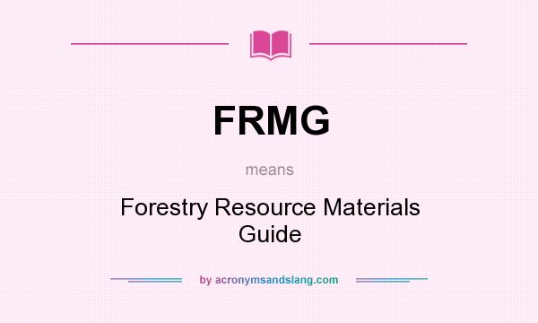 What does FRMG mean? It stands for Forestry Resource Materials Guide