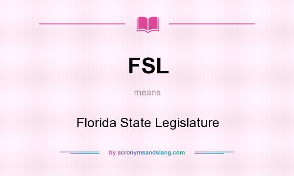 What does FSL mean? It stands for Florida State Legislature