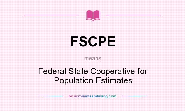 What does FSCPE mean? It stands for Federal State Cooperative for Population Estimates