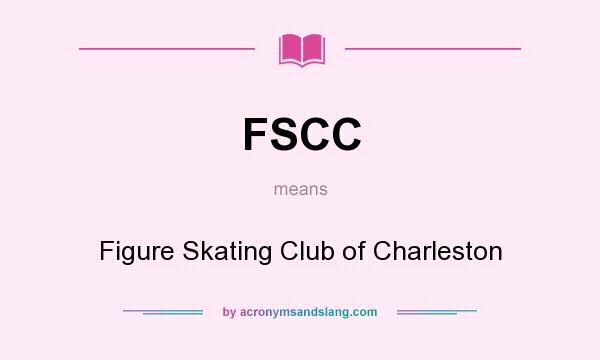 What does FSCC mean? It stands for Figure Skating Club of Charleston