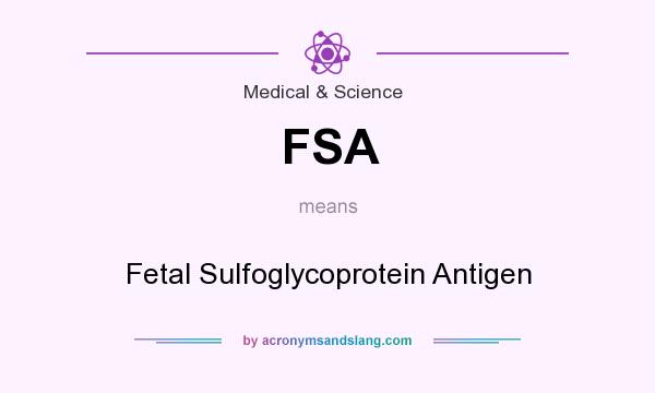 What does FSA mean? It stands for Fetal Sulfoglycoprotein Antigen