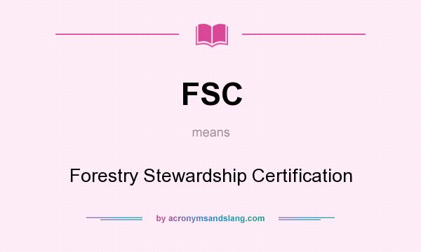 What does FSC mean? It stands for Forestry Stewardship Certification