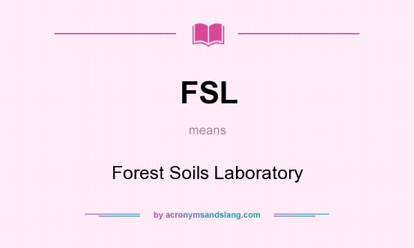 What does FSL mean? It stands for Forest Soils Laboratory