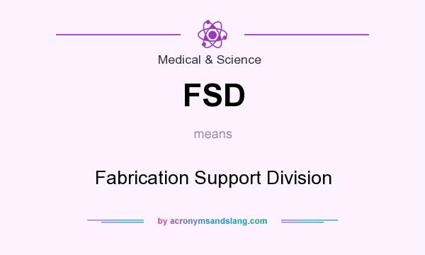 What does FSD mean? It stands for Fabrication Support Division