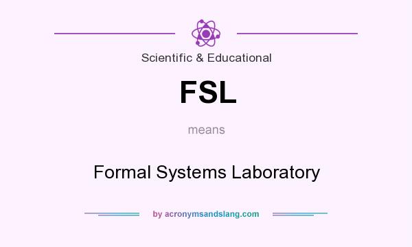 What does FSL mean? It stands for Formal Systems Laboratory