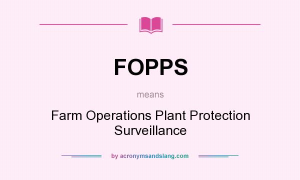 What does FOPPS mean? It stands for Farm Operations Plant Protection Surveillance