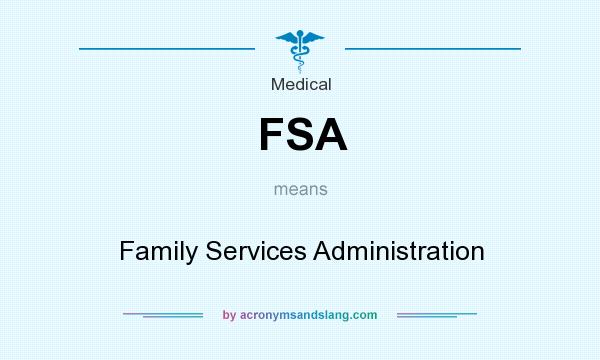 What does FSA mean? It stands for Family Services Administration