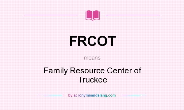 What does FRCOT mean? It stands for Family Resource Center of Truckee