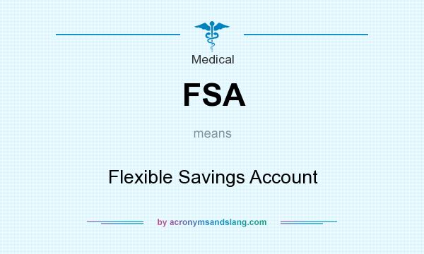 What does FSA mean? It stands for Flexible Savings Account