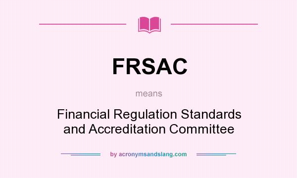 What does FRSAC mean? It stands for Financial Regulation Standards and Accreditation Committee