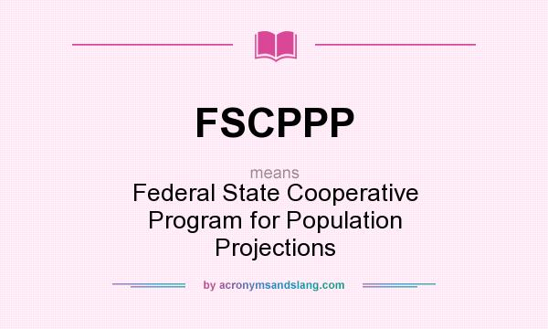 What does FSCPPP mean? It stands for Federal State Cooperative Program for Population Projections
