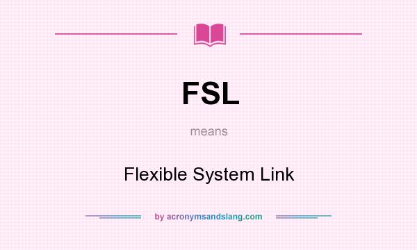 What does FSL mean? It stands for Flexible System Link