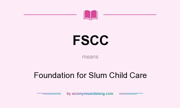 What does FSCC mean? It stands for Foundation for Slum Child Care
