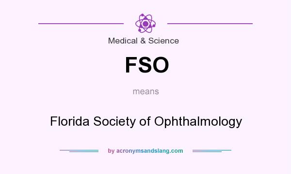 What does FSO mean? It stands for Florida Society of Ophthalmology
