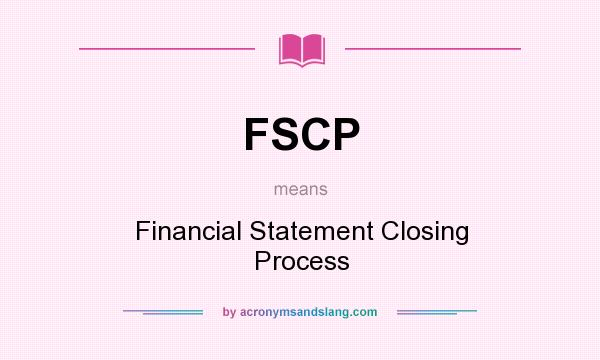 What does FSCP mean? It stands for Financial Statement Closing Process