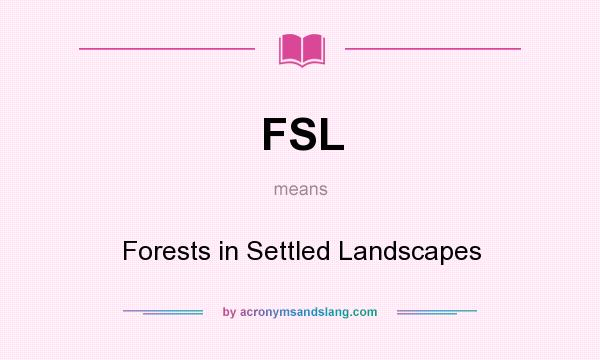 What does FSL mean? It stands for Forests in Settled Landscapes