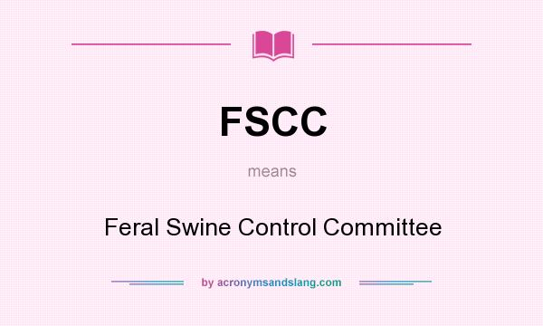 What does FSCC mean? It stands for Feral Swine Control Committee