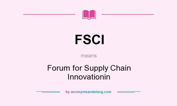 What does FSCI mean? It stands for Forum for Supply Chain Innovationin