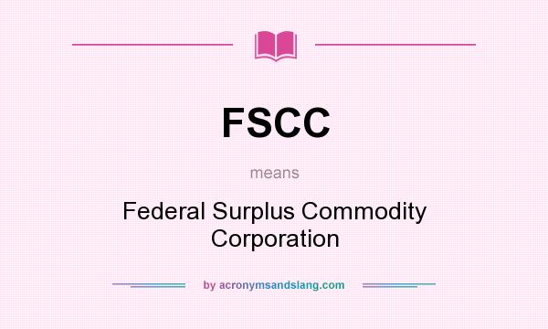 What does FSCC mean? It stands for Federal Surplus Commodity Corporation