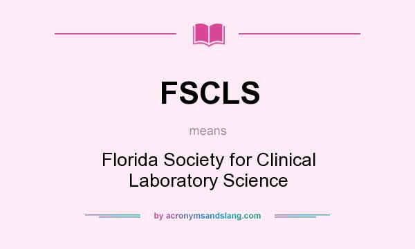 What does FSCLS mean? It stands for Florida Society for Clinical Laboratory Science