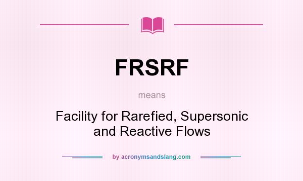 What does FRSRF mean? It stands for Facility for Rarefied, Supersonic and Reactive Flows