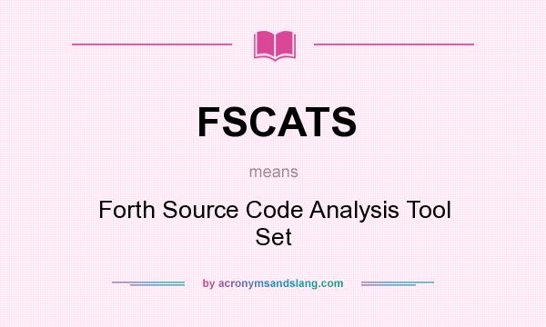 What does FSCATS mean? It stands for Forth Source Code Analysis Tool Set