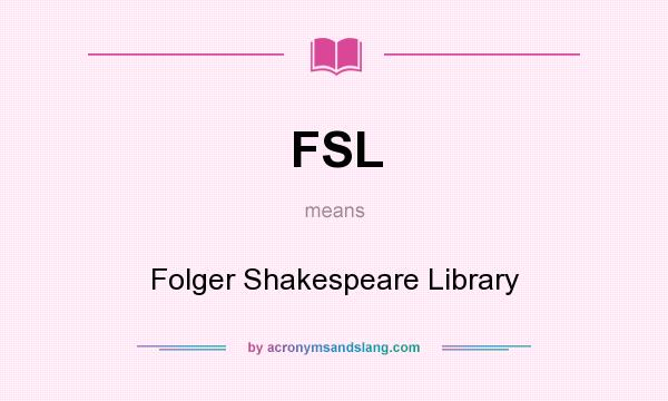 What does FSL mean? It stands for Folger Shakespeare Library