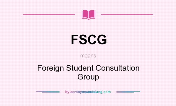 What does FSCG mean? It stands for Foreign Student Consultation Group