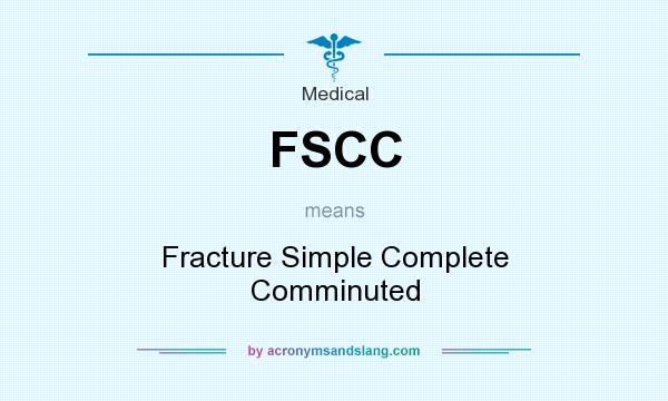 What does FSCC mean? It stands for Fracture Simple Complete Comminuted