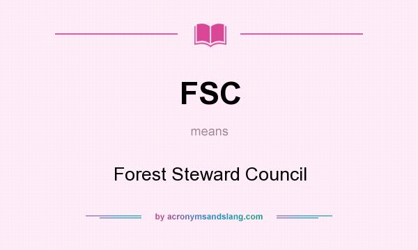 What does FSC mean? It stands for Forest Steward Council