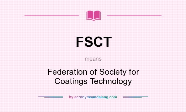 What does FSCT mean? It stands for Federation of Society for Coatings Technology