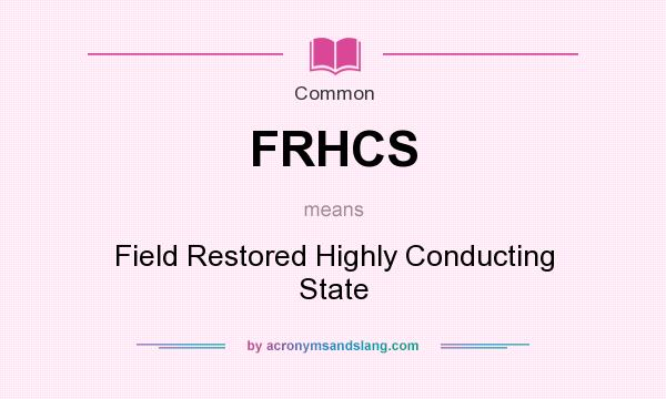 What does FRHCS mean? It stands for Field Restored Highly Conducting State