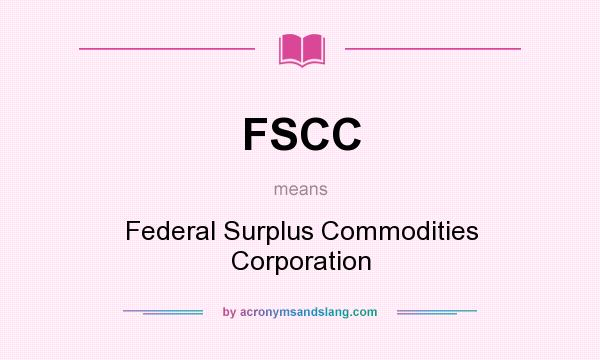What does FSCC mean? It stands for Federal Surplus Commodities Corporation