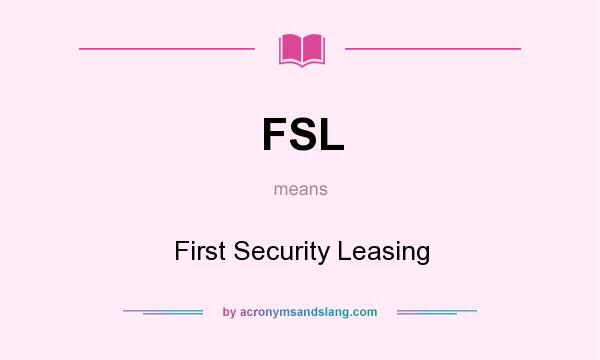 What does FSL mean? It stands for First Security Leasing