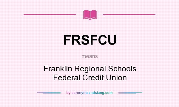 What does FRSFCU mean? It stands for Franklin Regional Schools Federal Credit Union