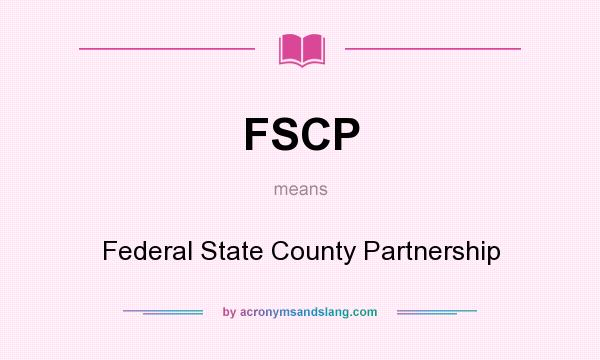 What does FSCP mean? It stands for Federal State County Partnership