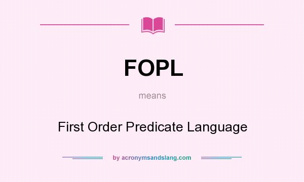What does FOPL mean? It stands for First Order Predicate Language