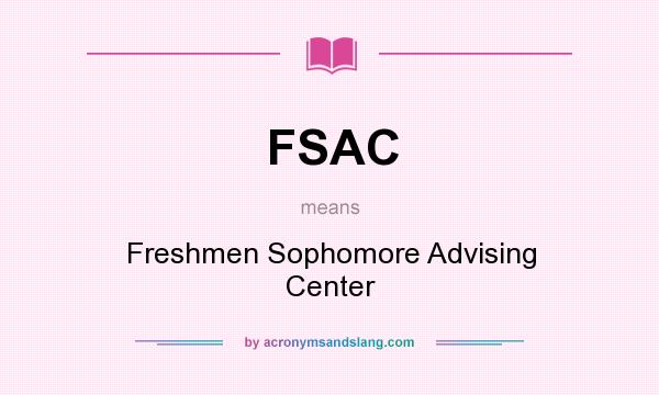 What does FSAC mean? It stands for Freshmen Sophomore Advising Center