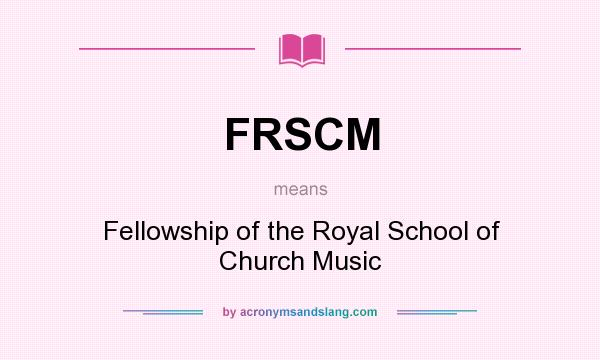 What does FRSCM mean? It stands for Fellowship of the Royal School of Church Music