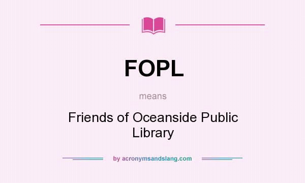 What does FOPL mean? It stands for Friends of Oceanside Public Library