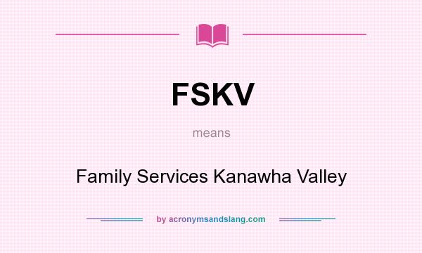 What does FSKV mean? It stands for Family Services Kanawha Valley