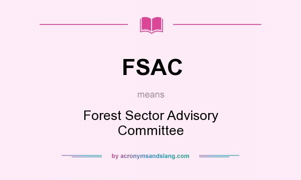 What does FSAC mean? It stands for Forest Sector Advisory Committee