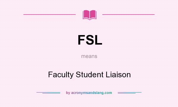 What does FSL mean? It stands for Faculty Student Liaison