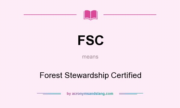 What does FSC mean? It stands for Forest Stewardship Certified