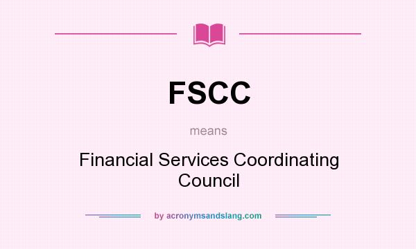 What does FSCC mean? It stands for Financial Services Coordinating Council